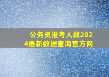 公务员报考人数2024最新数据查询官方网