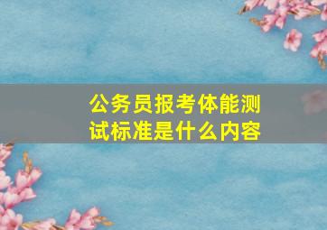 公务员报考体能测试标准是什么内容