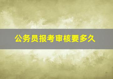 公务员报考审核要多久