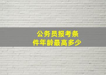 公务员报考条件年龄最高多少