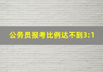 公务员报考比例达不到3:1