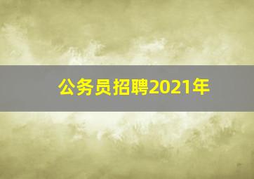 公务员招聘2021年