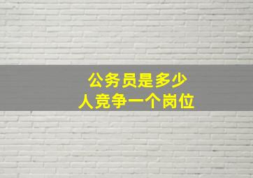 公务员是多少人竞争一个岗位