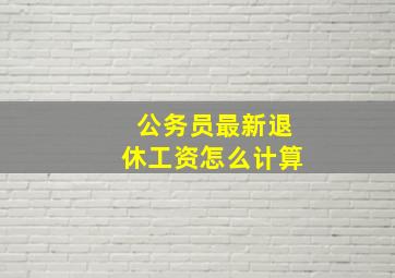 公务员最新退休工资怎么计算