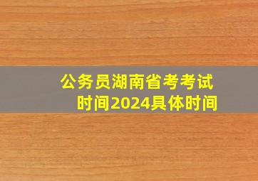 公务员湖南省考考试时间2024具体时间