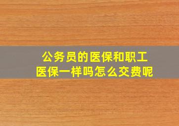 公务员的医保和职工医保一样吗怎么交费呢