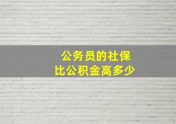 公务员的社保比公积金高多少