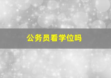 公务员看学位吗