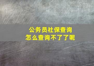 公务员社保查询怎么查询不了了呢