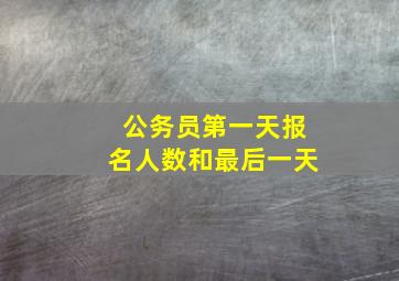 公务员第一天报名人数和最后一天