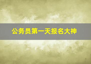 公务员第一天报名大神