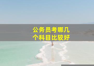 公务员考哪几个科目比较好