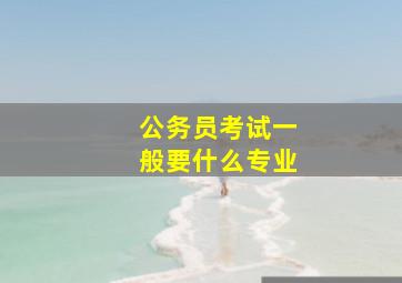 公务员考试一般要什么专业