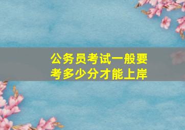 公务员考试一般要考多少分才能上岸