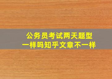 公务员考试两天题型一样吗知乎文章不一样