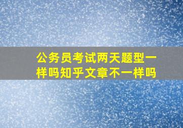 公务员考试两天题型一样吗知乎文章不一样吗