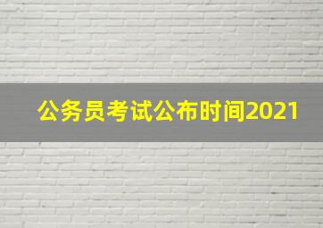 公务员考试公布时间2021