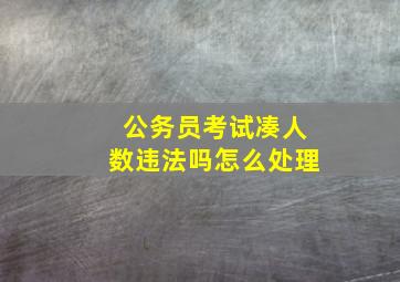 公务员考试凑人数违法吗怎么处理