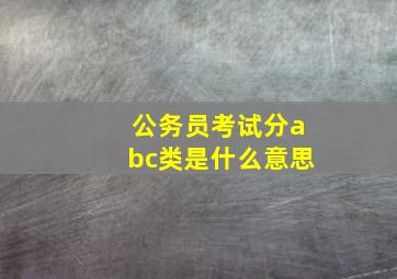 公务员考试分abc类是什么意思