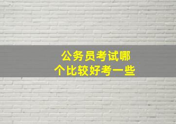 公务员考试哪个比较好考一些