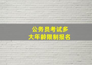 公务员考试多大年龄限制报名