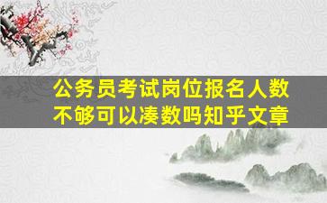 公务员考试岗位报名人数不够可以凑数吗知乎文章