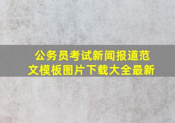 公务员考试新闻报道范文模板图片下载大全最新