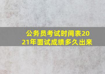 公务员考试时间表2021年面试成绩多久出来