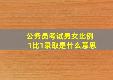 公务员考试男女比例1比1录取是什么意思