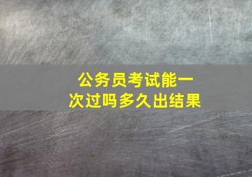 公务员考试能一次过吗多久出结果