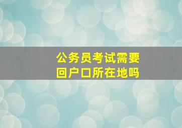 公务员考试需要回户口所在地吗