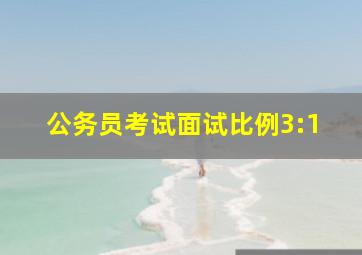 公务员考试面试比例3:1