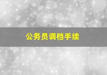 公务员调档手续