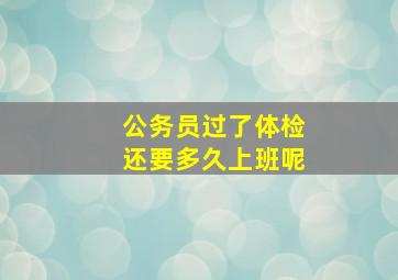 公务员过了体检还要多久上班呢