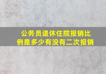 公务员退休住院报销比例是多少有没有二次报销