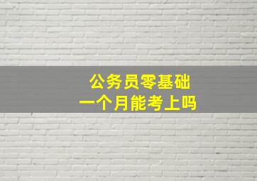 公务员零基础一个月能考上吗