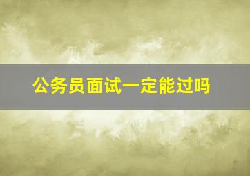 公务员面试一定能过吗