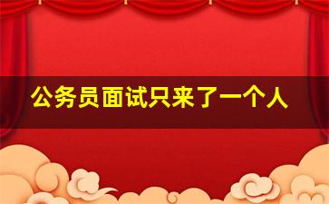 公务员面试只来了一个人