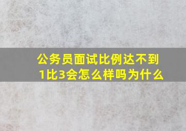 公务员面试比例达不到1比3会怎么样吗为什么