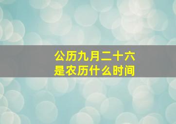 公历九月二十六是农历什么时间