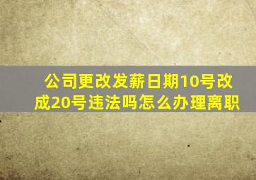 公司更改发薪日期10号改成20号违法吗怎么办理离职