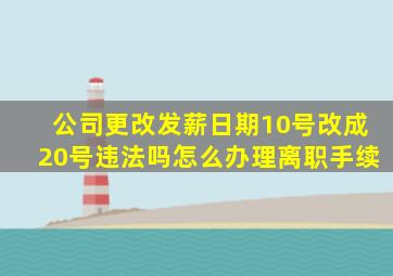 公司更改发薪日期10号改成20号违法吗怎么办理离职手续