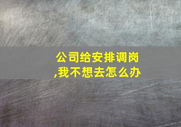 公司给安排调岗,我不想去怎么办