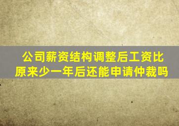 公司薪资结构调整后工资比原来少一年后还能申请仲裁吗