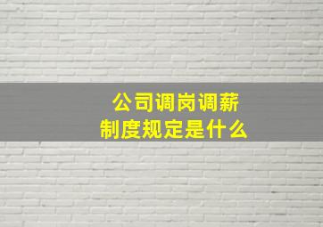 公司调岗调薪制度规定是什么