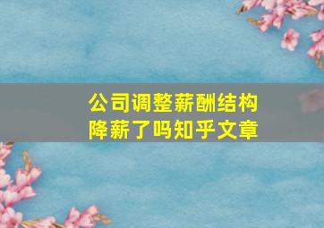 公司调整薪酬结构降薪了吗知乎文章