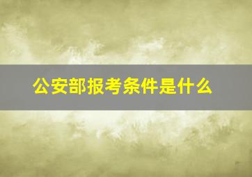 公安部报考条件是什么