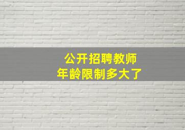 公开招聘教师年龄限制多大了