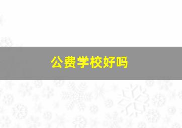 公费学校好吗