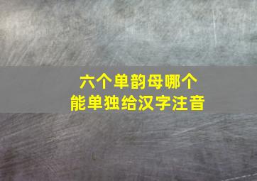 六个单韵母哪个能单独给汉字注音